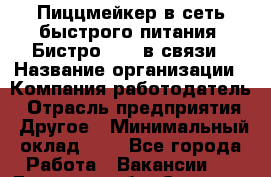 Пиццмейкер в сеть быстрого питания "Бистро Aik" в связи › Название организации ­ Компания-работодатель › Отрасль предприятия ­ Другое › Минимальный оклад ­ 1 - Все города Работа » Вакансии   . Брянская обл.,Сельцо г.